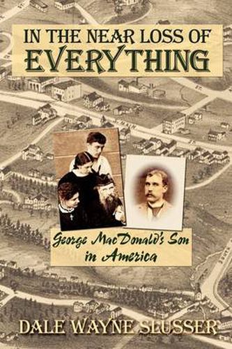 Cover image for In the Near Loss of Everything: George MacDonald's Son in America