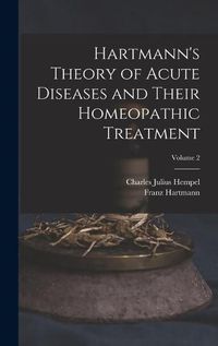 Cover image for Hartmann's Theory of Acute Diseases and Their Homeopathic Treatment; Volume 2