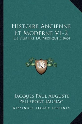 Histoire Ancienne Et Moderne V1-2: de L'Empire Du Mexique (1845)