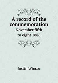 Cover image for A Record of the Commemoration November Fifth to Eight 1886