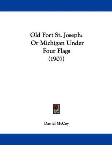 Cover image for Old Fort St. Joseph: Or Michigan Under Four Flags (1907)