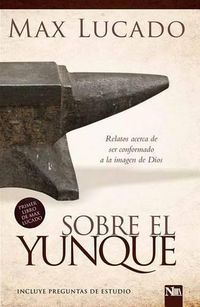 Cover image for Sobre El Yunque: Todos Nos Hallamos En Algun Lugar del Taller del Herrero