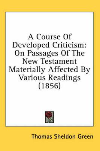 A Course of Developed Criticism: On Passages of the New Testament Materially Affected by Various Readings (1856)
