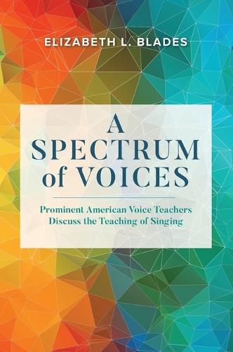 A Spectrum of Voices: Prominent American Voice Teachers Discuss the Teaching of Singing