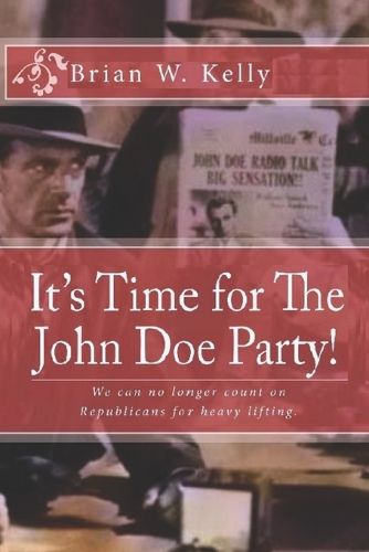 Cover image for It's Time for The John Doe Party!: We can no longer count on Republicans for heavy lifting