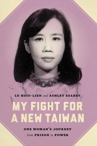 Cover image for My Fight for a New Taiwan: One Woman's Journey from Prison to Power