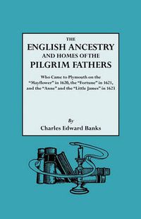 Cover image for The English Ancestry and Homes of the Pilgrim Fathers Who Came to Plymouth on the  Mayflower  in 1620 and the  Fortune  in 1621 and the  Anne  and the  Little James  in 1623. Reprinted with Additions and Corrections