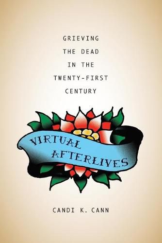 Cover image for Virtual Afterlives: Grieving the Dead in the Twenty-First Century
