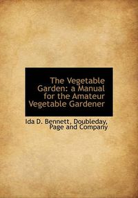 Cover image for The Vegetable Garden: A Manual for the Amateur Vegetable Gardener