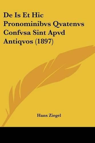 Cover image for de Is Et Hic Pronominibvs Qvatenvs Confvsa Sint Apvd Antiqvos (1897)