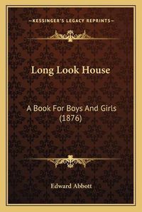 Cover image for Long Look House: A Book for Boys and Girls (1876)