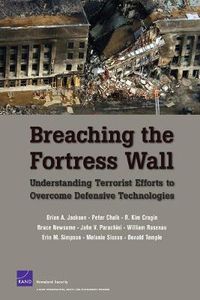 Cover image for Breaching the Fortress Wall: Understanding Terrorist Efforts to Overcome Defensive Technologies