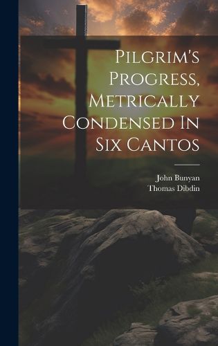 Cover image for Pilgrim's Progress, Metrically Condensed In Six Cantos