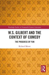 Cover image for W.S. Gilbert and the Context of Comedy: The Progress of Fun