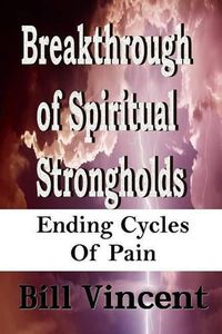 Cover image for Breakthrough of Spiritual Strongholds: Ending Cycles of Pain