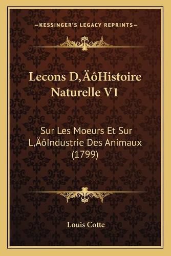 Lecons Da Acentsacentsa A-Acentsa Acentshistoire Naturelle V1: Sur Les Moeurs Et Sur La Acentsacentsa A-Acentsa Acentsindustrie Des Animaux (1799)