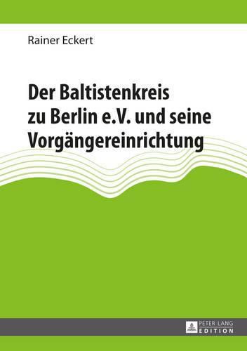 Der Baltistenkreis Zu Berlin E.V. Und Seine Vorgaengereinrichtung: Unter Mitarbeit Von Art&#363;ras Judzentis, Helmut Wilhelm Schaller, Stephan Kessler Und Jolanta Guesdon-Vai&#269;i&#363;naite