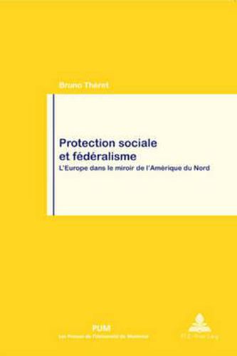 Cover image for Protection Sociale Et Federalisme: L'Europe Dans Le Miroir de l'Amerique Du Nord - En Coedition Avec Les Presses de l'Universite de Montreal (Pum)