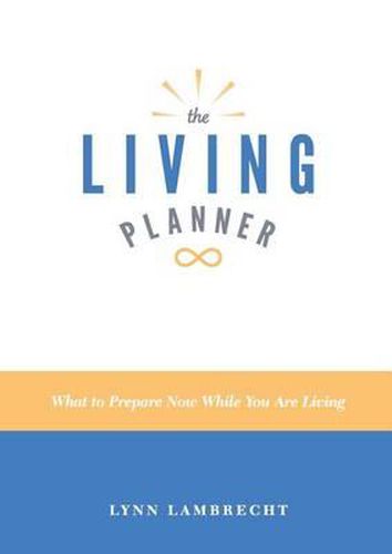 Cover image for The Living Planner: What to Prepare Now While You Are Living