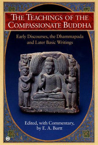 Teachings of the Compassionate Buddha: Early Discourses, the Dhammapada, Ad Later Basic Writings