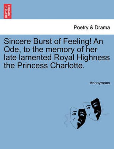 Cover image for Sincere Burst of Feeling! an Ode, to the Memory of Her Late Lamented Royal Highness the Princess Charlotte.