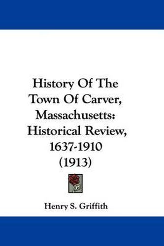 Cover image for History of the Town of Carver, Massachusetts: Historical Review, 1637-1910 (1913)