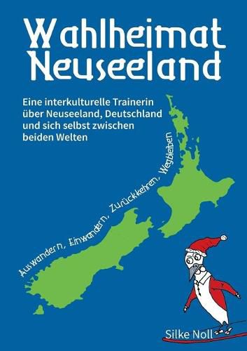 Cover image for Wahlheimat Neuseeland - Auswandern, Einwandern, Zuruckkehren, Wegbleiben: Eine interkulturelle Trainerin uber Neuseeland, Deutschland und sich selbst zwischen beiden Welten