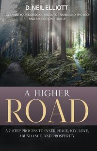 Cover image for A Higher Road: Cleanse Your Consciousness to Transcend the Ego and Ascend Spiritually