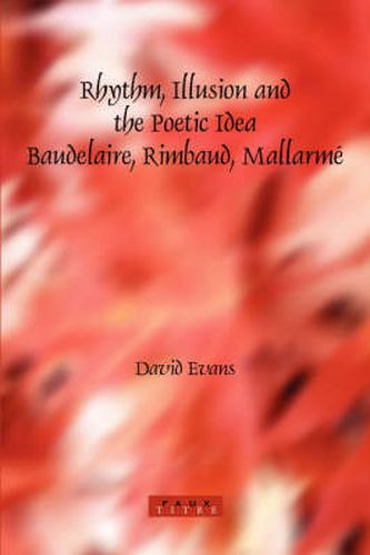 Cover image for Rhythm, Illusion and the Poetic Idea: Baudelaire, Rimbaud, Mallarme