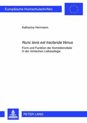 Cover image for Nunc Levis Est Tractanda Venus: Form Und Funktion Der Komoedienzitate in Der Roemischen Liebeselegie