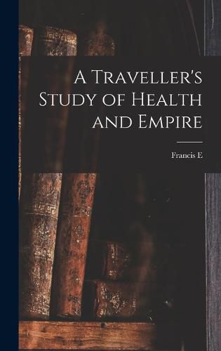 Cover image for A Traveller's Study of Health and Empire