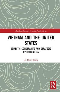Cover image for Vietnam and the United States: Domestic Constraints and Strategic Opportunities