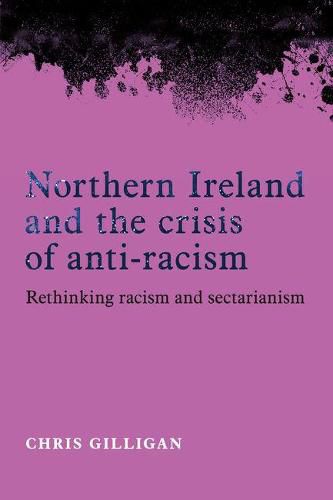 Cover image for Northern Ireland and the Crisis of Anti-Racism: Rethinking Racism and Sectarianism