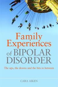 Cover image for Family Experiences of Bipolar Disorder: The Ups, The Downs and the Bits In Between