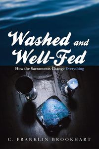 Cover image for Washed and Well-Fed: How the Sacraments Change Everything