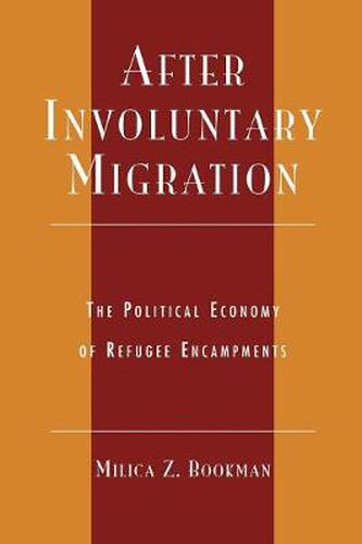 Cover image for After Involuntary Migration: The Political Economy of Refugee Encampments