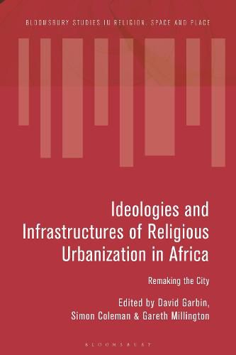 Ideologies and Infrastructures of Religious Urbanization in Africa: Remaking the City