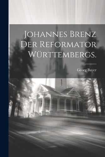 Cover image for Johannes Brenz der Reformator Wuerttembergs.