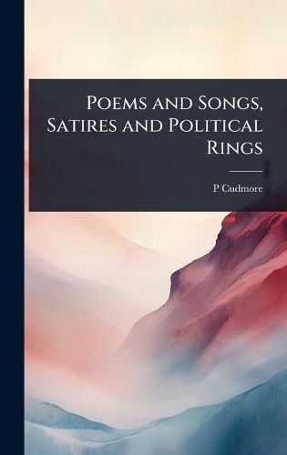 Cover image for Poems and Songs, Satires and Political Rings