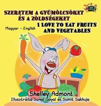 Cover image for I Love to Eat Fruits and Vegetables: Hungarian English Bilingual Edition