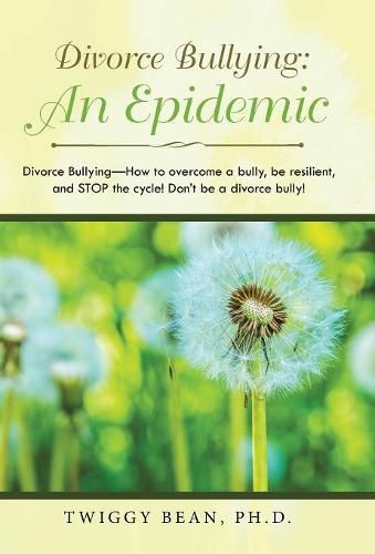 Cover image for Divorce Bullying: an Epidemic: Divorce Bullying-How to Overcome a Bully, Be Resilient, and Stop the Cycle! Don'T Be a Divorce Bully!