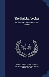 Cover image for The Knickerbocker: Or, New-York Monthly Magazine; Volume 8