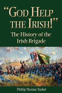 Cover image for God Help the Irish!: The History of the Irish Brigade