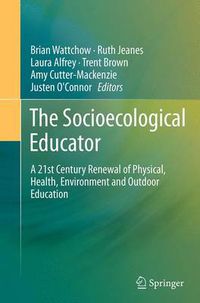 Cover image for The Socioecological Educator: A 21st Century Renewal of Physical, Health,Environment and Outdoor Education