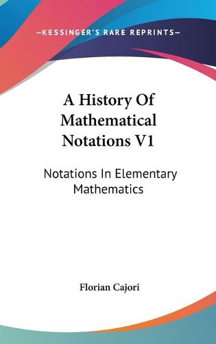 Cover image for A History of Mathematical Notations V1: Notations in Elementary Mathematics