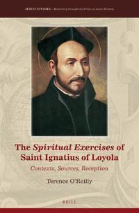 Cover image for The Spiritual Exercises of Saint Ignatius of Loyola: Contexts, Sources, Reception
