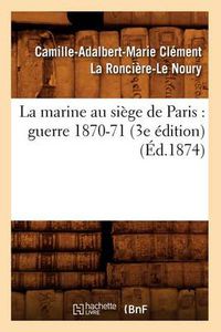 Cover image for La Marine Au Siege de Paris: Guerre 1870-71 (3e Edition) (Ed.1874)