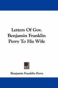 Cover image for Letters of Gov. Benjamin Franklin Perry to His Wife