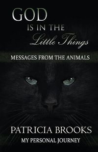 Cover image for God is in the Little Things: Messages from the Animals