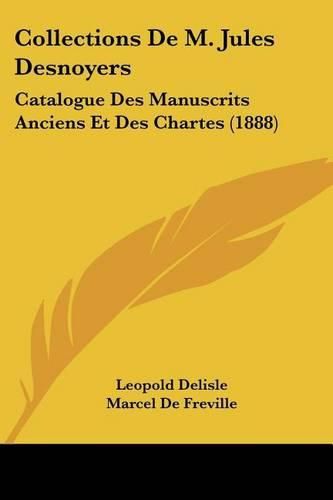 Cover image for Collections de M. Jules Desnoyers: Catalogue Des Manuscrits Anciens Et Des Chartes (1888)